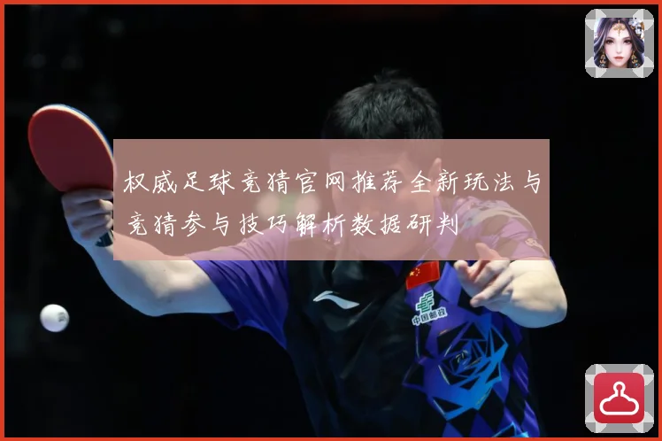 权威足球竞猜官网推荐全新玩法与竞猜参与技巧解析数据研判