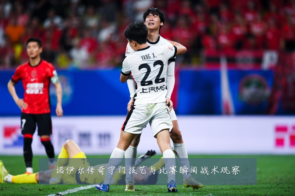 诺伊尔传奇守门技艺与比赛瞬间战术观察